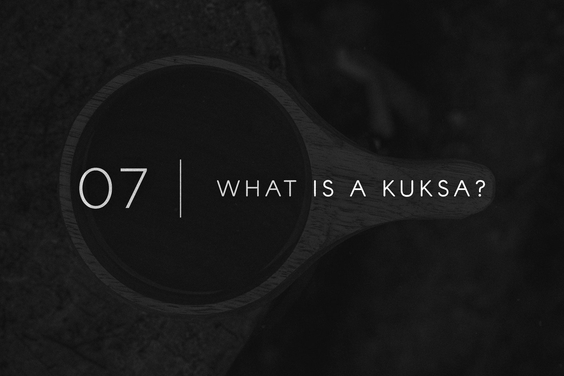 Field Notes 07 - What is a Kuksa Cup?