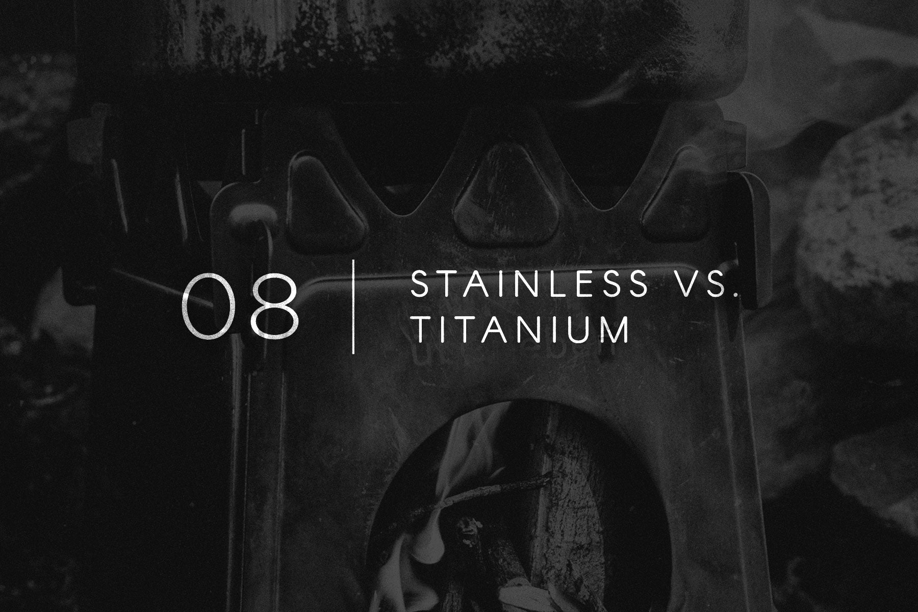 Field Notes 08: Stainless VS. Titanium