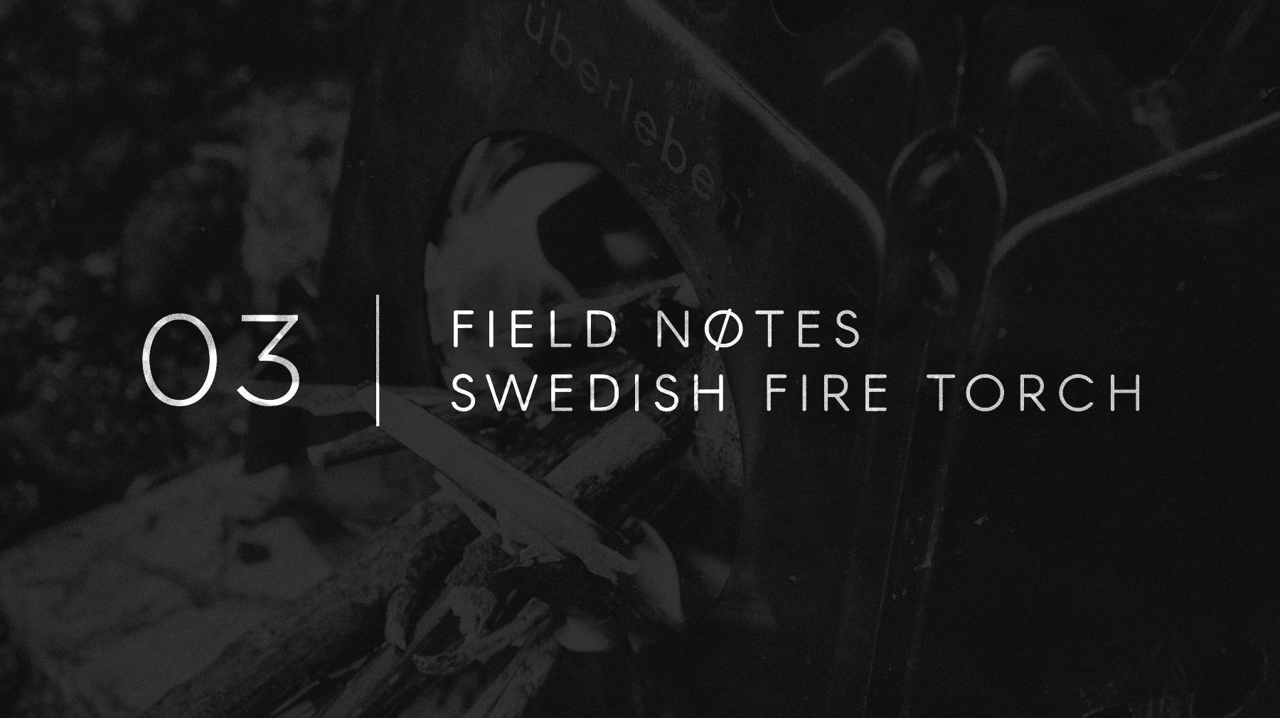 Field Notes 03 - Swedish Fire Torch