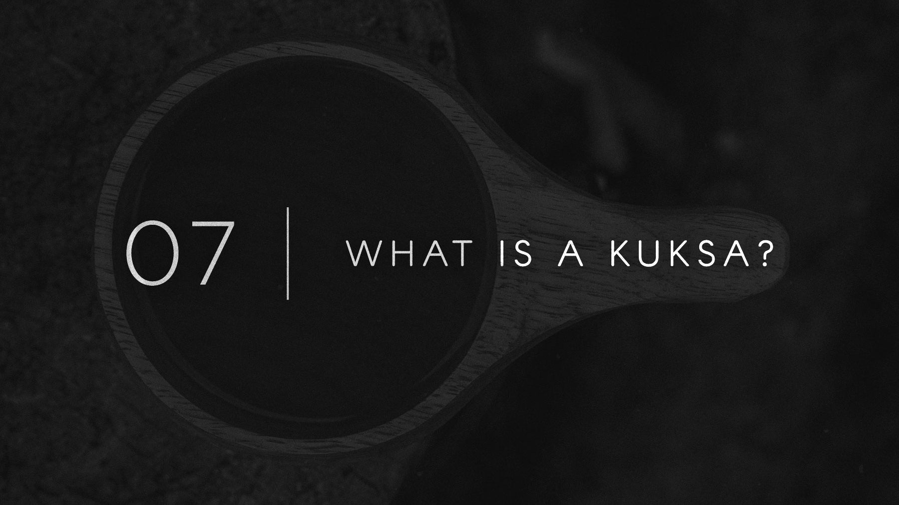 Field Notes 07 - What is a Kuksa Cup?